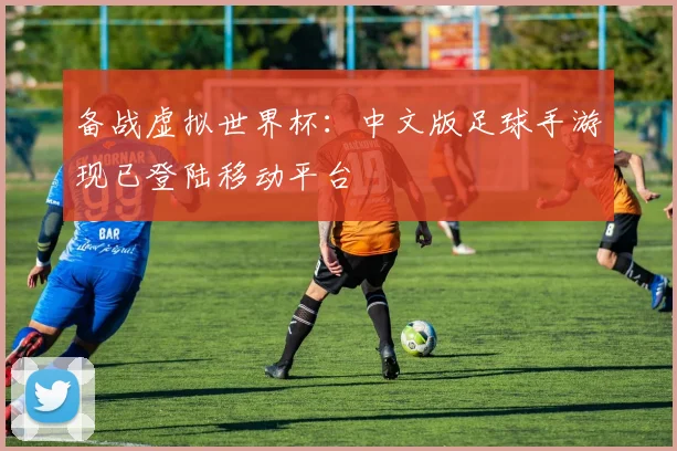 备战虚拟世界杯：中文版足球手游现已登陆移动平台