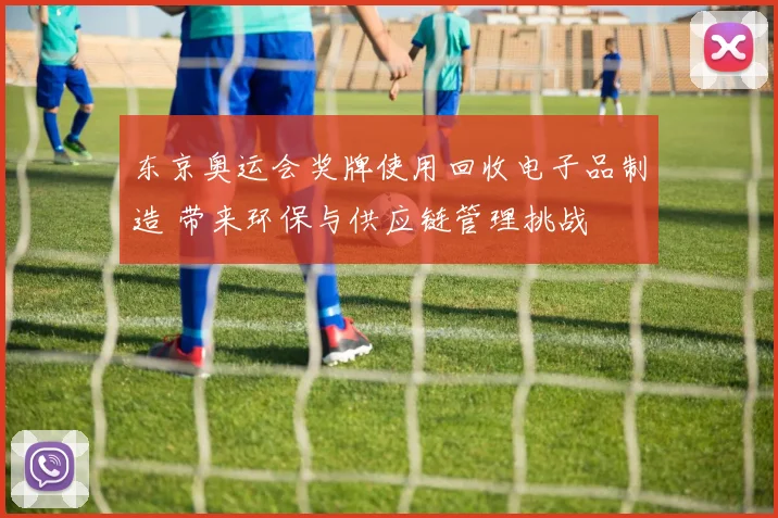 东京奥运会奖牌使用回收电子品制造 带来环保与供应链管理挑战