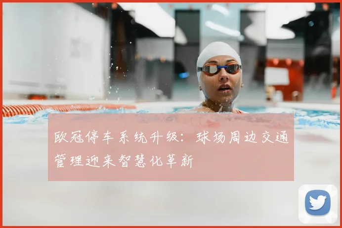 欧冠停车系统升级:球场周边交通管理迎来智慧化革新
